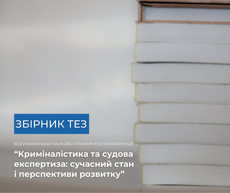 Збірка тез Всеукраїнської науково-практичної конференції «Криміналістика та судова експертиза: сучасний стан і перспективи розвитку»